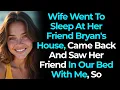 Lagu Wife Went To Sleep At Her Friend Bryan's House, Came Back And Saw Her Friend In Our Bed With Me, So