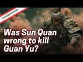Lagu Chinese History | Was Sun Quan wrong to kill Guan Yu?