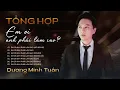 Download Lagu TỔNG HỢP CA KHÚC EM ƠI ANH PHẢI LÀM SAO - DƯƠNG MINH TUẤN | NHỮNG PHIÊN BẢN NHẠC HOT TREND HAY NHẤT