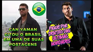 🌍✈️ CAN YAMAN CITA O BRASIL EM POSTAGEM APÓS TURNÊ EM MOSCOU 🇧🇷