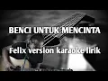 Download Lagu BENCI UNTUK MENCINTA ( FELIX VERSION KARAOKE LIRIK )