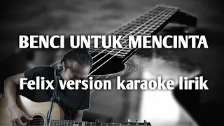 benci untuk mencinta felix version karaoke lirik 