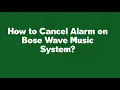 How to Cancel Alarm on Bose Wave Music System