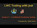 Conditional Rendering Testing LWC Testing with Jest Session 3