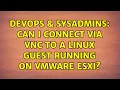 DevOps SysAdmins Can I connect via VNC to a Linux guest running on VMware ESXi 4 Solutions