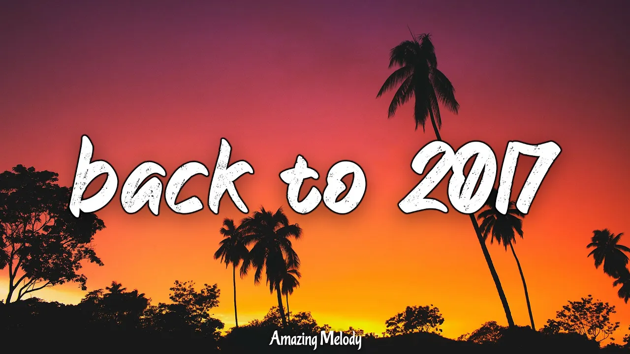back to 2017 ~throwback playlist ~2017 summer vibes back to 2017 ~throwback playlist ~2017 summer vibes