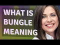 Bungle meaning of Bungle