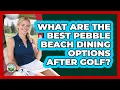 What Are The Best Pebble Beach Dining Options After Golf - Fairways of the USA