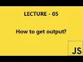 Javascript Course Lecture - 05 How to get output