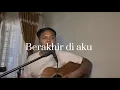 Download Lagu BERAKHIR DI AKU - Idgitaf (Cover) #berakhirdiaku