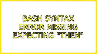 Ubuntu Bash Syntax Error Missing expecting then 2 Solutions