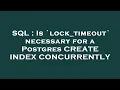 SQL Is lock - timeout necessary for a Postgres CREATE INDEX CONCURRENTLY