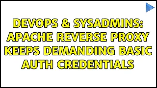 DevOps SysAdmins Apache reverse proxy keeps demanding basic auth credentials