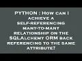 PYTHON How can I achieve a self-referencing many-to-many relationship on the SQLAlchemy ORM back r