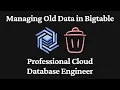 Managing Old Data in Bigtable - Professional Cloud Database Engineer