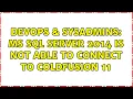 DevOps SysAdmins MS SQL Server 2014 is not able to connect to Coldfusion 11