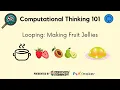 Computational Thinking 101 Ep 2 Loops Making Fruit Jellies
