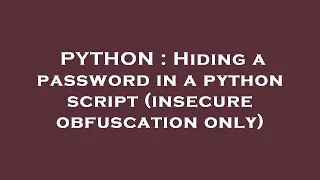 PYTHON Hiding a password in a python script insecure obfuscation only