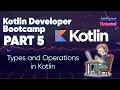 Kotlin Developer Bootcamp Part 5 Types and Operation In Kotlin