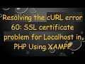 Resolving the cURL error 60 SSL certificate problem for Localhost in PHP Using XAMPP