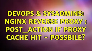 DevOps SysAdmins Nginx Reverse Proxy post - action if proxy cache hit