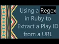 Using a Regex in Ruby to Extract a Play ID from a URL