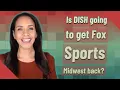 Is DISH going to get Fox Sports Midwest back