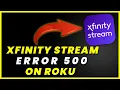 Xfinity ROKU App Error 500 How to Fix Xfinity Roku App Error 500