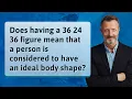 Does having a 36 24 36 figure mean that a person is considered to have an ideal body shape