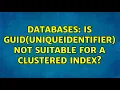 Databases Is GUID uniqueidentifier not suitable for a clustered index 3 Solutions