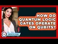 How Do Quantum Logic Gates Operate On Qubits - Quantum Tech Explained
