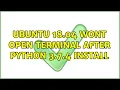 Ubuntu 18 04 wont open terminal after Python 3 7 4 install 2 Solutions