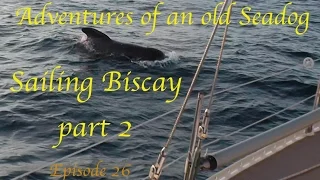 Adventures of an old Seadog Sailing Biscay pt2. Episode26