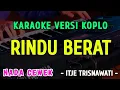 RINDU BERAT - KARAOKE NADA CEWEK - VERSI KOPLO || ITJE TRISNAWATI