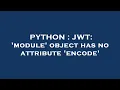 PYTHON JWT module object has no attribute encode