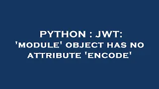 PYTHON JWT module object has no attribute encode