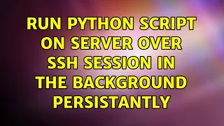 Run python script on server over ssh session in the background persistantly