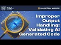 Improper Output Handling Validating AI-Generated Code