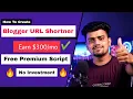 How To Create Premium URL Shortner in Blogger Free Premium Script Earn 300 Month in Blogger
