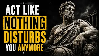 Act Like Nothing DISTURBS You Anymore | This is very powerful | Stoicism