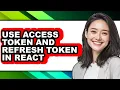 How to Use Access Token and Refresh Token in React - Easy Guide