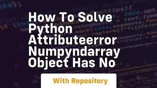 how to solve python attributeerror numpyndarray object has no