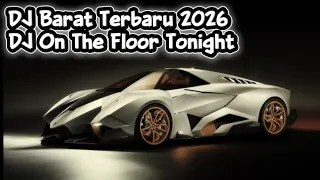 dj barat terbaru 2026 dj on the floor tonight full bass nonstop cocok buat santai u0026 kerja party