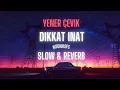 Yener Çevik - Dikkat İnat (Slow & Reverb)