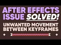 Fix UNWANTED MOVEMENT BETWEEN KEYFRAMES in After Effects Adobe Quick Tip