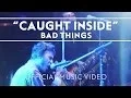 Bad Things - Caught Inside
