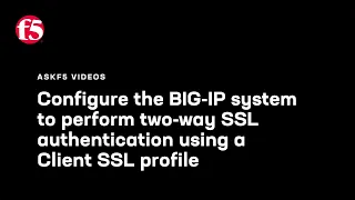 Configure the BIG-IP system to perform two-way SSL authentication using a Client SSL profile