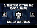 DJ SOMETHING JUST LIKE THIS SOUND DJ TEBANG VIRAL TIK TOK TERBARU 2022