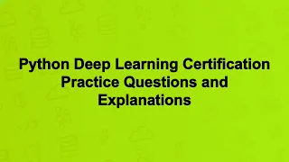 Python Deep Learning Certification Practice Questions and Explanations