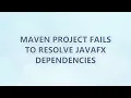 Maven project fails to resolve JavaFX dependencies